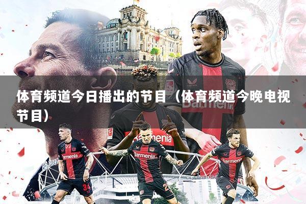 体育频道今日播出的节目（体育频道今晚电视节目）