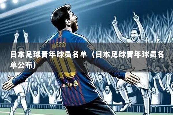 日本足球青年球员名单(日本足球青年球员名单公布)