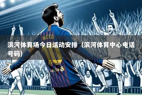 滨河体育场今日活动安排(滨河体育中心电话号码)