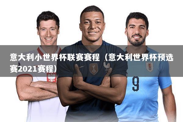 意大利小世界杯联赛赛程（意大利世界杯预选赛2021赛程）