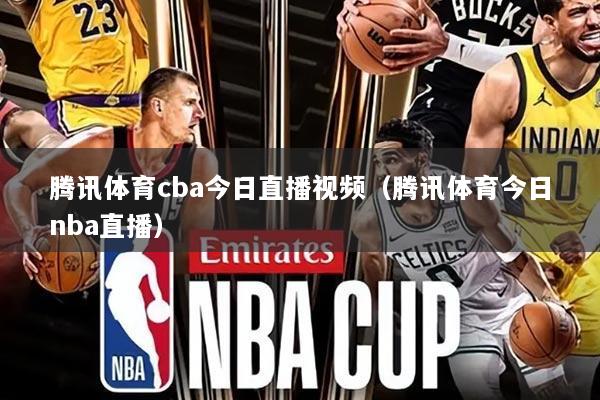 腾讯体育cba今日直播视频（腾讯体育今日nba直播）