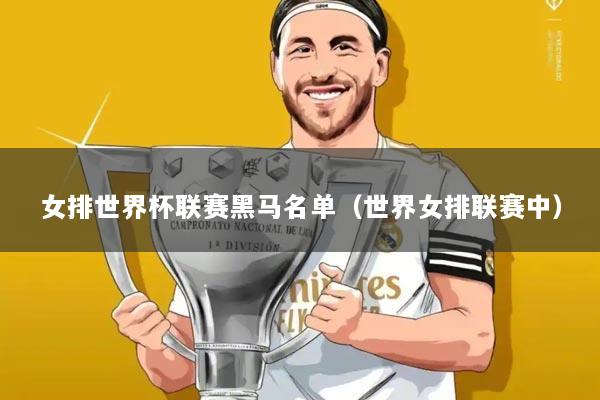 女排世界杯联赛黑马名单（世界女排联赛中）