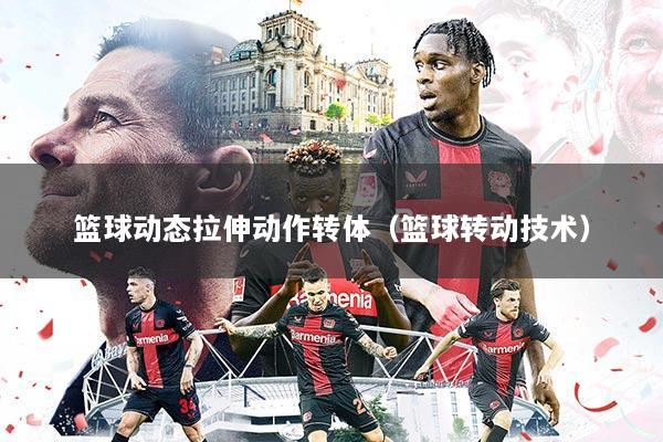详细阅读:篮球动态拉伸动作转体(篮球转动技术) 篮球动态拉伸动作转体(篮球转动技术)