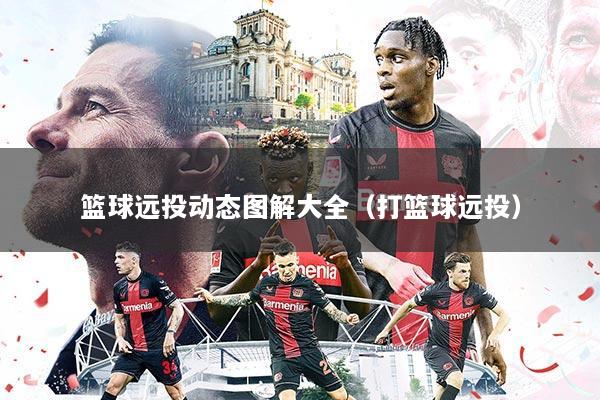 篮球远投动态图解大全（打篮球远投）